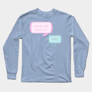 Wanna talk about it? Nah. Long Sleeve T-Shirt